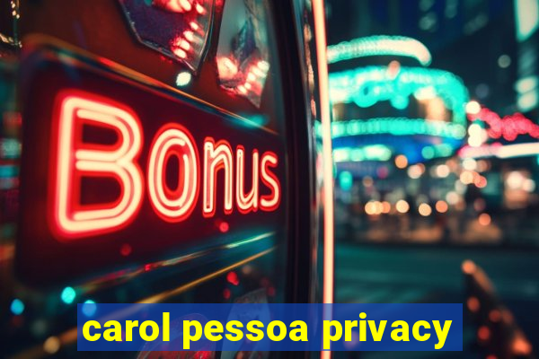 carol pessoa privacy